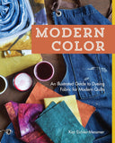 Modern Color : An Illustrated Guide to Dyeing Fabric for Modern Quilts