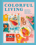 Colorful Living: Simple Ways to Brighten Your World Through Design