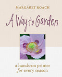 A Way To Garden: A Hands-on Primer For Every Season