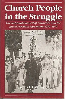 Church People in the Struggle: The National Council of Churches and the Black Freedom Movement, 1950-1970