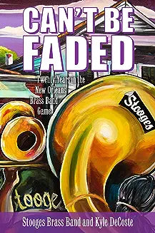 Can't Be Faded: Twenty Years in the New Orleans Brass Band Game