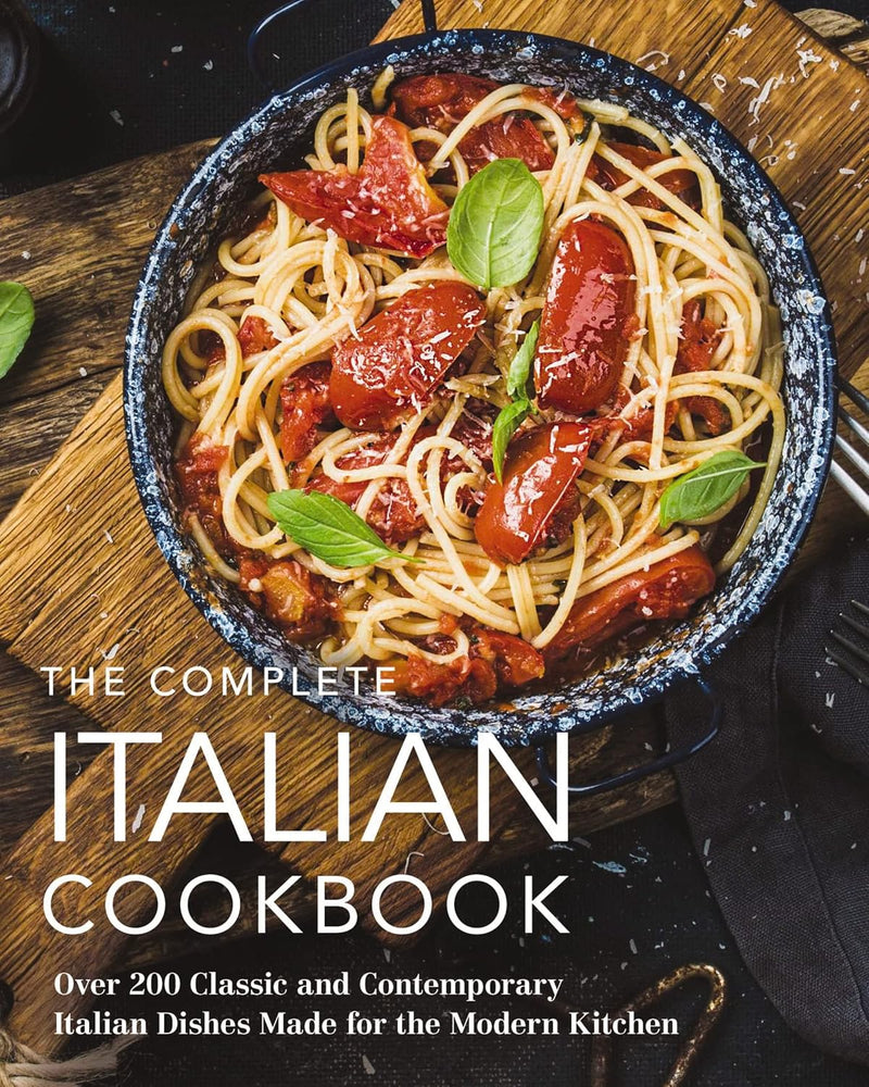 Complete Italian Cookbook: 200 Classic and Contemporary Italian Dishes