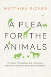 Plea for the Animals: The Moral, Philosophical, and Evolutionary Imperative to Treat All Beings with Compassion