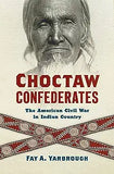 Choctaw Confederates: The American Civil War in Indian Country