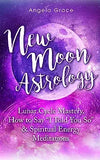 New Moon Astrology: Lunar Cycle Mastery, How to Say I Told You So & Spiritual Energy Meditations