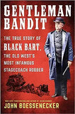 Gentleman Bandit: The True Story of Black Bart, the Old West's Most Infamous Stagecoach Robber (Original)