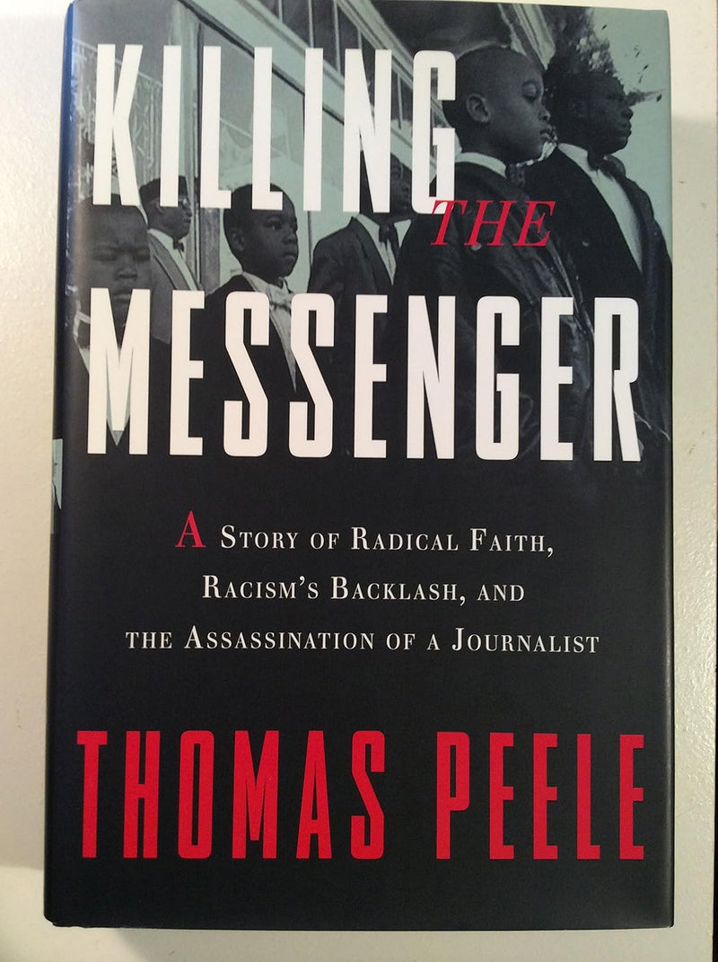 Killing the Messenger: A Story of Radical Faith, Racism's Backlash, and the Assassination of a Journalist