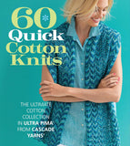 60 Quick Cotton Knits: The Ultimate Cotton Collection in Ultra Pima™ from Cascade Yarns®