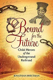 Bound for the Future: Child Heroes of the Underground Railroad
