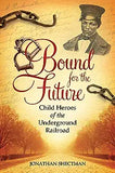 Bound for the Future: Child Heroes of the Underground Railroad