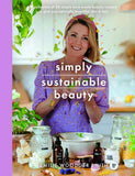 Simply Sustainable Beauty: 30 Recipes to Create Your New Head to Toe
