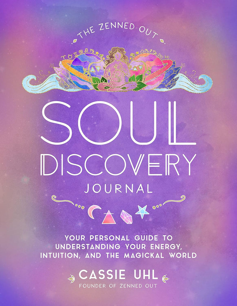 Zenned Out Soul Discovery Journal: Your Personal Guide to Understanding Your Energy, Intuition, and the Magical World