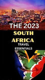 The 2023 South Africa Travel Essentials: The guide that leads you through the best of south africa.