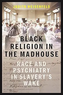 Black Religion in the Madhouse: Race and Psychiatry in Slavery's Wake (Hardcover)