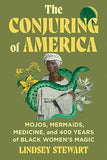 The Conjuring of America: Mojos, Mermaids, Medicine, and 400 Years of Black Women’s Magic (Hardcover)