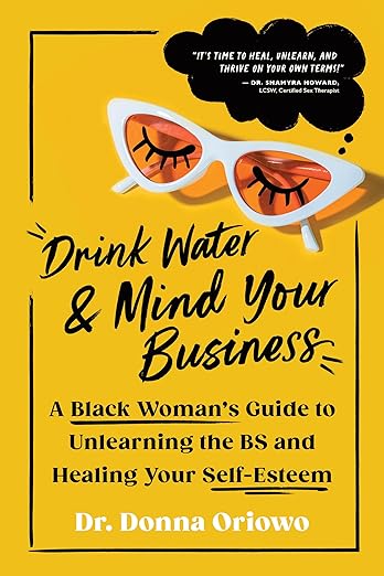 Drink Water and Mind Your Business: A Black Woman's Guide to Unlearning the BS and Healing Your Self-Esteem (Paperback)