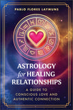 Astrology for Healing Relationships A Guide to Conscious Love and Authentic Connection