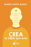 Crea la vida que eres: La fórmula hacia tu mejor VIDA