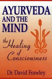 Ayurveda and the Mind: The Healing of Consciousness