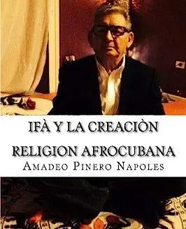 Ifa y La Creacion: Oraculo de Ifa, Orula;Orichas, Deidades y Santos, Santeria, Mitologia Cubana y Afrocubana, Babalawo, Angel de la Guard