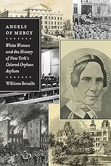 Angels of Mercy: White Women and the History of New York's Colored Orphan Asylum