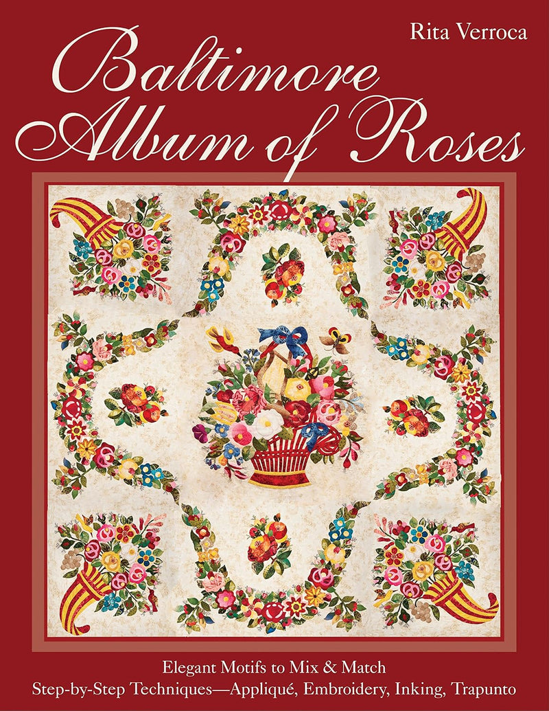 Baltimore Album of Roses : Elegant Motifs to Mix & Match - Step-by-Step Techniques―Appliqué, Embroidery, Inking, Trapunto