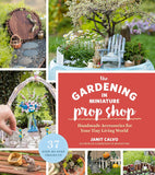 Gardening in Miniature Prop Shop : Fill Your Tiny Living World Wit