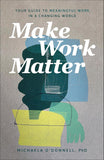 Make Work Matter: Your Guide to Meaningful Work in a Changing World