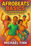 Afrobeats Basics: The Joyful Rhythm Guide for Modern Movers: Unlock the pulse of Africa's global groove - from legwork to flow.