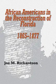African Americans in the Reconstruction of Florida, 1865-1877 (First Edition, First)