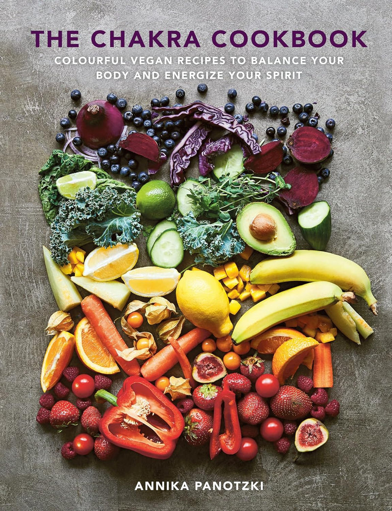 Chakra Cookbook: Colorful vegan recipes to balance your body and energize your spirit