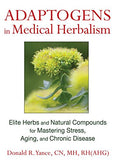 Adaptogens in Medical Herbalism: Elite Herbs and Natural Compounds for Mastering Stress, Aging, and Chronic Disease