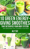 10 Green Energy-Giving Smoothies That Detoxifies Your Body System: 2019 Smoothies That Cleanses Your Body