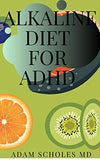 Alkaline Diet for ADHD: All You Need To Know On ADHD solution without Drugs or Medication: Healing the Alkaline Way