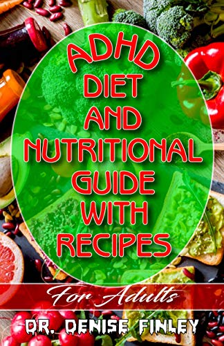 ADHD Diet and Nutritional Guide with Recipes For Adults: A detailed, quick and easy cookbook for adults having Adhd!