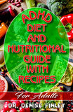 ADHD Diet and Nutritional Guide with Recipes For Adults: A detailed, quick and easy cookbook for adults having Adhd!