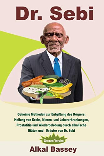 Dr. Sebi: Geheime Methoden zur Entgiftung des Körpers; Heilung von Krebs, Nieren- und Lebererkrankungen, Prostatitis und Wiederb