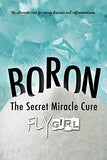 Boron - The secrect miracle cure: The ultimate cure for many diseases, inflammatitons, ...