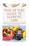 Your Dr Sebi Guide to Diabetes Cure: The Perfect Guide to Using Dr Sebi Herb and Approach to Cure and Manage Diabetes