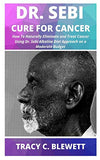 Dr Sebi Cure for Cancer: How To Naturally Eliminate and Treat Cancer Using Dr. Sebi Alkaline Diet Approach on a Moderate Budget