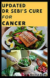 Updated Dr. Sebi's Cure for Cancer: How to naturally prevent and get rid of cancer by using Dr sebi's nutritious diet, food list and herbs.