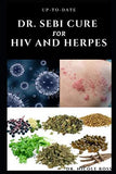 Up-To-Date Dr. Sebi Cure for HIV and Herpes: Complete guide to using Dr. sebi's medicinal herbs and diets for the treatment of HIV, Herpes and other S