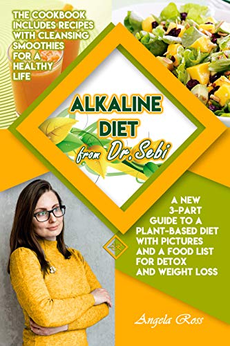 Alkaline Diet from Dr. Sebi: A New 3-Part Guide to a Plant-Based Diet with Pictures and a Food List for Detox and Weight Loss. The Cookbook Include