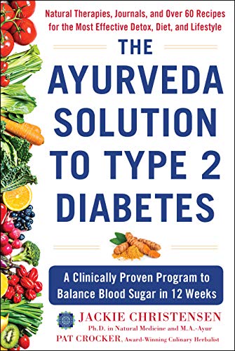 The Ayurveda Solution to Type 2 Diabetes: A Clinically Proven Program to Balance Blood Sugar in 12 Weeks