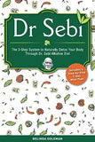 Dr. Sebi: The 3-Step System to Naturally Detox Your Body Through Dr. Sebi Alkaline Diet (Includes a Step-by-Step 7-Day Meal Plan