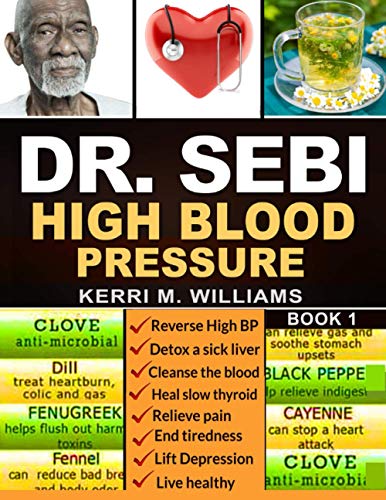 Dr Sebi: The Step by Step Guide to Cleanse the Colon, Detox the Liver and Lower High Blood Pressure Naturally The Eat to Live P