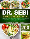 Dr. Sebi: The Cookbook: From Sea moss meals to Herbal teas, Smoothies, Desserts, Salads, Soups & Beyond...200+ Electric Alkaline