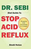 Dr. Sebi Diet Guide to Stop Acid Reflux: Dropping Acid Completely In 4 weeks - How To Naturally Watch And Relieve Acid Reflux / GERD, And Heartburn In