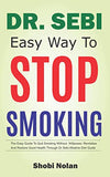 Dr Sebi Easy Way to Stop Smoking: The Easy Guide To Quit Smoking Without Willpower, Revitalize And Restore Good Health Through Dr Sebi Alkaline Diet G