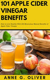 101 Apple Cider Vinegar Benefits: How to Live Healthy With 101 Miraculous Natural Benefits of Apple Cider Vinegar